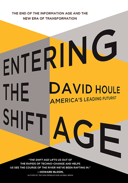 Entering The Shift Age The End Of The Information Age And The New Era Of Transformation 1st Edition David Houle
