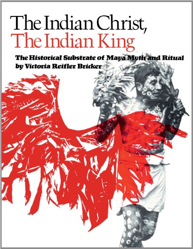 The Indian Christ The Indian King The Historical Substrate Of Maya Myth And Ritual Victoria Reifler Bricker