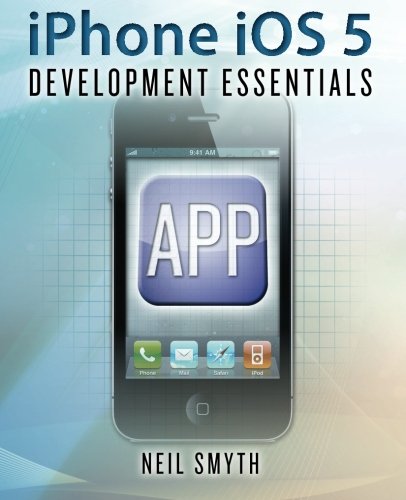 Iphone Ios 5 Development Essentials Neil Smyth