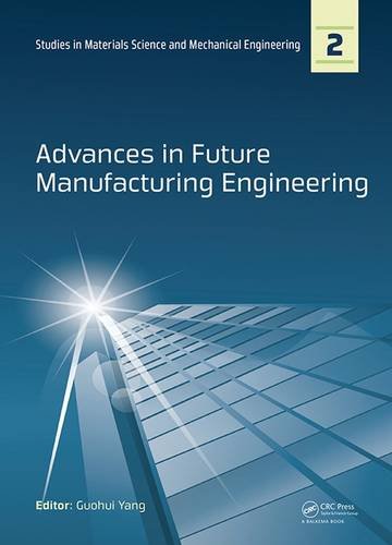Advances In Future Manufacturing Engineering Proceedings Of The 2014 International Conference On Future Manufacturing Engineering Icfme 2014 Hong Materials Science And Mechanical Engineering Guohui Yang