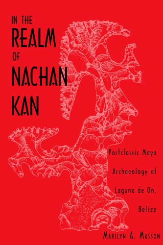 In The Realm Of Nachan Kan Postclassic Maya Archaeology At Laguna De On Belize Marilyn A Masson