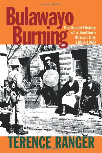Bulawayo Burning The Social History Of A Southern African City 18931960 Terence Ranger