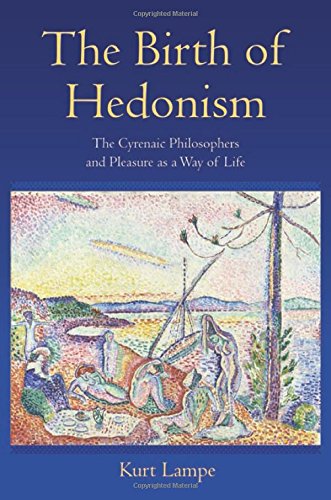 The Birth Of Hedonism The Cyrenaic Philosophers And Pleasure As A Way Of Life Kurt Lampe