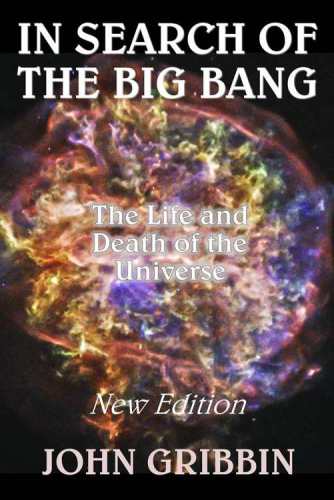 In Search Of The Big Bang The Life And Death Of The Universe John Gribbin