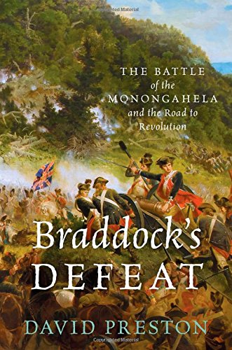 Braddocks Defeat The Battle Of The Monongahela And The Road To Revolution 1st Edition David L Preston