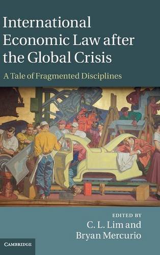 International Economic Law After The Global Crisis A Tale Of Fragmented Disciplines C L Lim