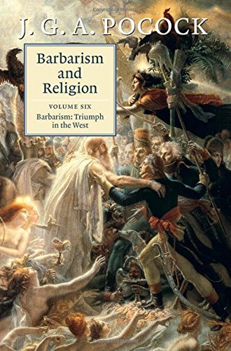 Barbarism And Religion Volume 6 Barbarism Triumph In The West J G A Pocock