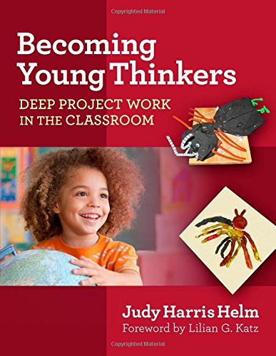 Becoming Young Thinkers Deep Project Work In The Classroom Judy Harris Helm