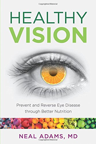 Healthy Vision Prevent And Reverse Eye Disease Through Better Nutrition 1st Edition Neal Adams