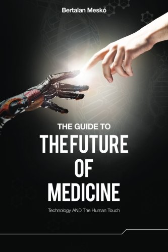 The Guide To The Future Of Medicine Technology And The Human Touch 1st Edition Bertalan Mesko
