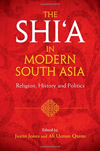 The Shia In Modern South Asia Religion History And Politics Justin Jones