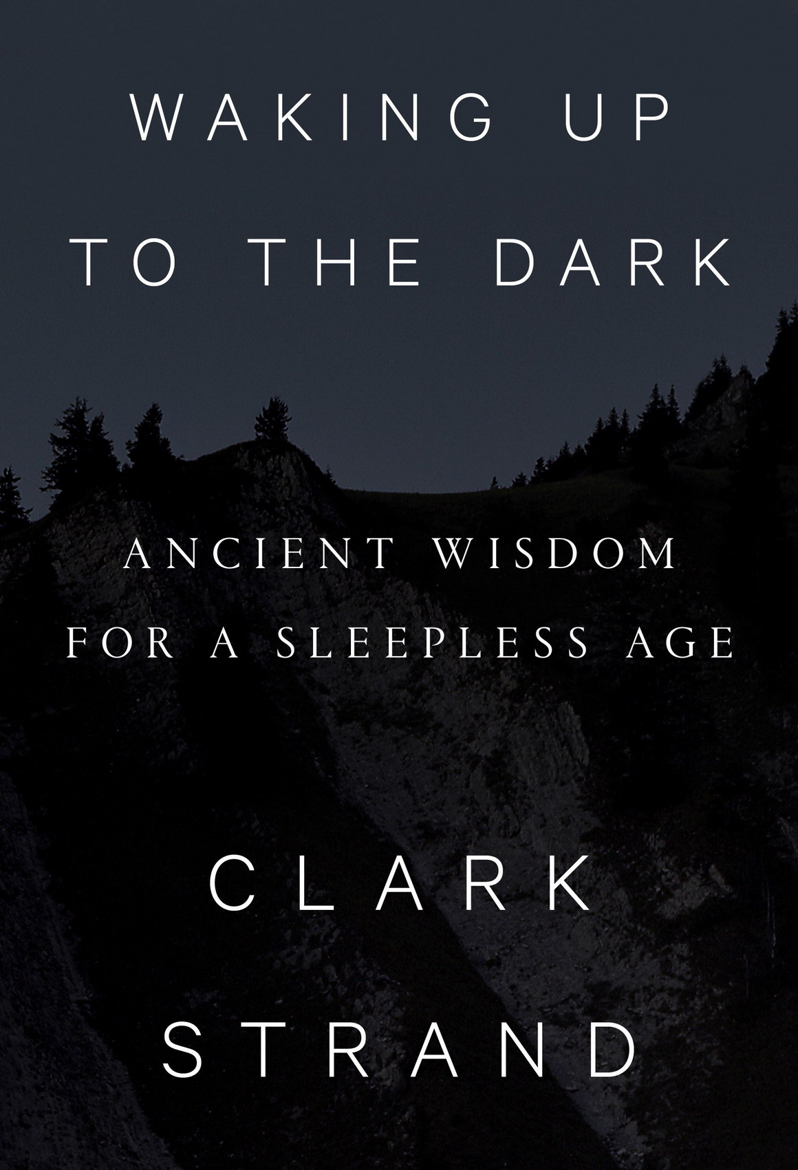 Waking Up To The Dark Ancient Wisdom For A Sleepless Age Clark Strand