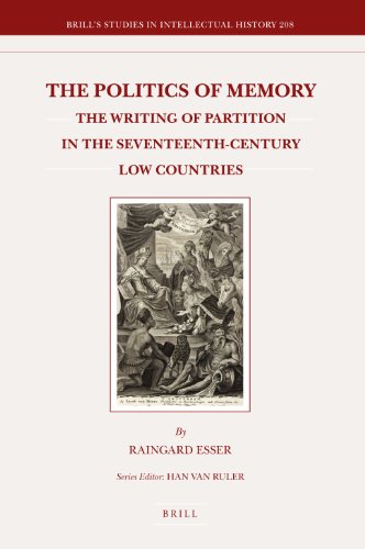 The Politics Of Memory The Writing Of Partition In The Seventeenthcentury Low Countries Raingard Esser