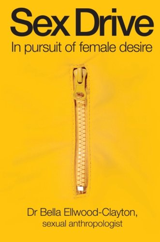 Sex Drive In Pursuit Of Female Desire Dr Bella Ellwoodclayton