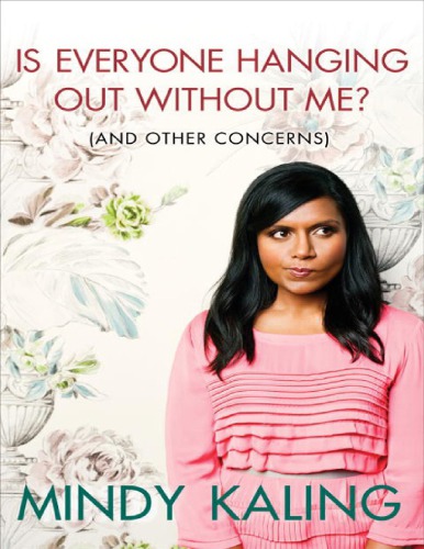 Is Everyone Hanging Out Without Me And Other Concerns Mindy Kaling