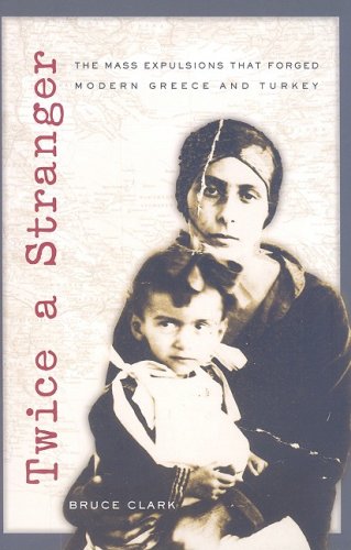 Twice A Stranger The Mass Expulsions That Forged Modern Greece And Turkey Bruce Clark