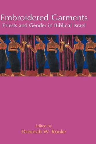 Embroidered Garments Priests And Gender In Biblical Israel Deborah W Rooke