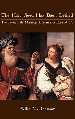 The Holy Seed Has Been Defiled The Interethnic Marriage Dilemma In Ezra 910 Willa M Johnson