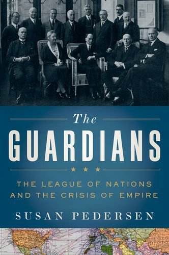 The Guardians The League Of Nations And The Crisis Of Empire 1st Edition Susan Pedersen