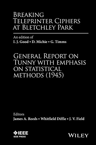 Breaking Teleprinter Ciphers At Bletchley Park An Edition Of Ij Good D Michie And G Timms General Report On Tunny With Emphasis On Statistical Methods 1st Edition James A Reeds
