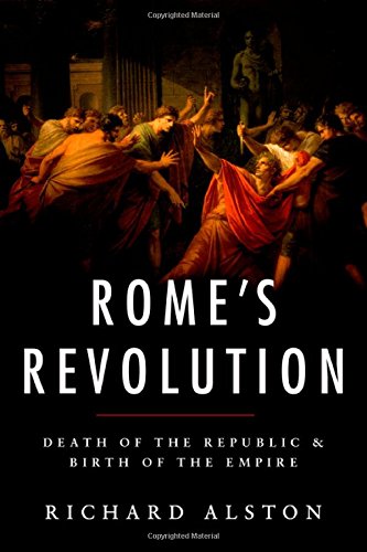 Romes Revolution Death Of The Republic And Birth Of The Empire 1st Edition Richard Alston