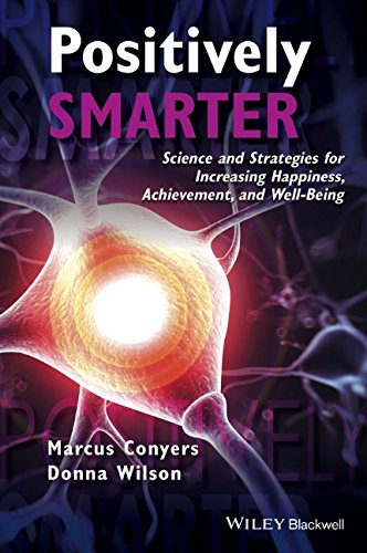 Positively Smarter Science And Strategies For Increasing Happiness Achievement And Wellbeing 1st Edition Marcus Conyers