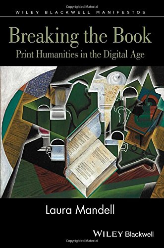 Breaking The Book Print Humanities In The Digital Age 1st Edition Laura Mandell