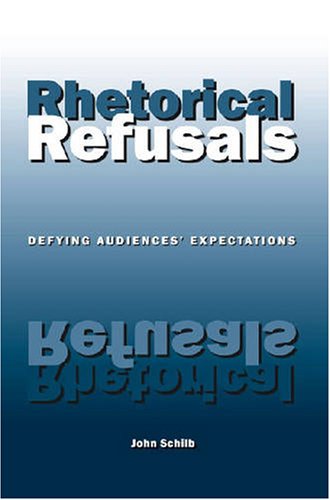 Rhetorical Refusals Defying Audiences Expectations 1st Professor John Schilb Phd