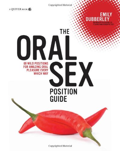 The Oral Sex Position Guide 69 Wild Positions For Amazing Oral Pleasure Every Which Way Emily Dubberley