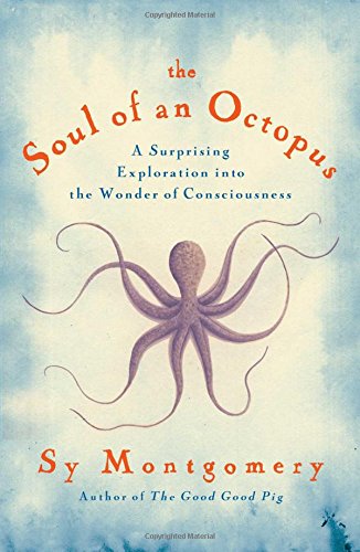 The Soul Of An Octopus A Surprising Exploration Into The Wonder Of Consciousness Sy Montgomery