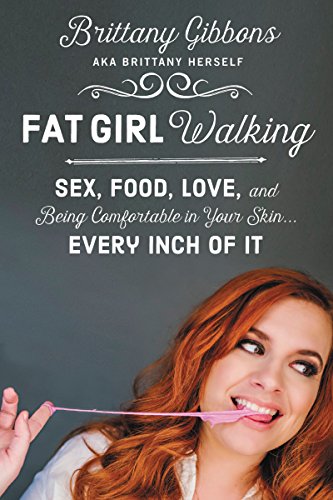 Fat Girl Walking Sex Food Love And Being Comfortable In Your Skinevery Inch Of It Brittany Gibbons