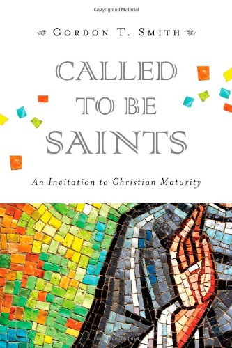 Called To Be Saints An Invitation To Christian Maturity Gordon T Smith
