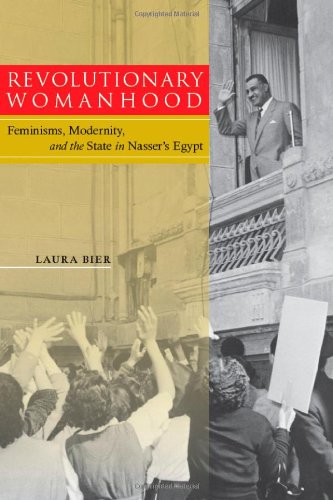 Revolutionary Womanhood Feminisms Modernity And The State In Nassers Egypt Laura Bier