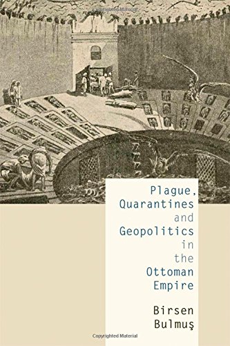 Plague Quarantines And Geopolitics In The Ottoman Empire 1st Edition Birsen Bulmu