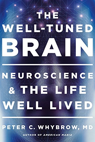 The Welltuned Brain Neuroscience And The Life Well Lived Peter C Whybrow