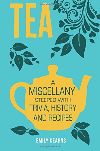Tea A Miscellany Steeped With Trivia History And Recipes Emily Kearns