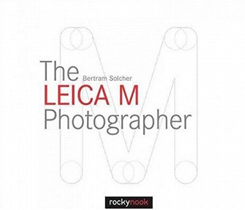 The Leica M Photographer Photographing With Leicas Legendary Rangefinder Cameras 1st Edition Bertram Solcher
