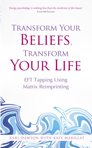 Transform Your Beliefs Transform Your Life Eft Tapping Using Matrix Reimprinting Karl Dawson