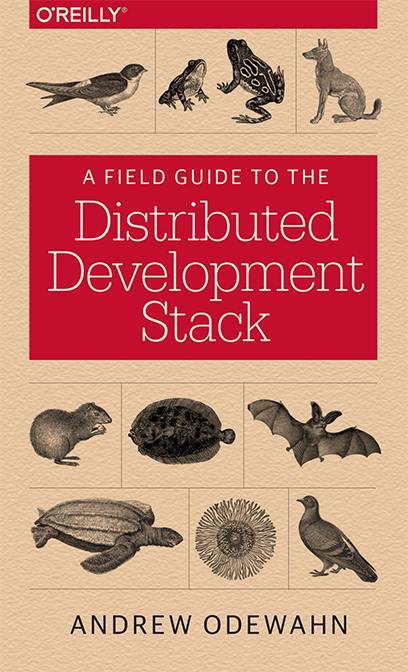 A Field Guide To The Distributed Development Stack 1st Edition Andrew Odewahn