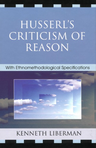 Husserls Criticism Of Reason With Ethnomethodological Specifications Kenneth Liberman