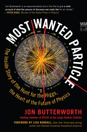 Most Wanted Particle The Inside Story Of The Hunt For The Higgs The Heart Of The Future Of Physics Jon Butterworth