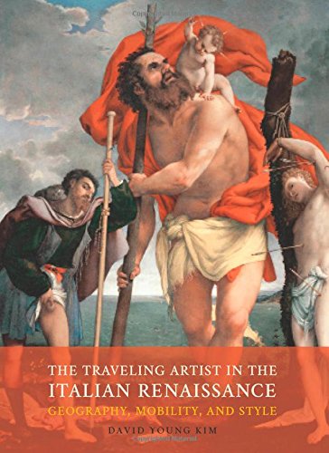 The Traveling Artist In The Italian Renaissance Geography Mobility And Style David Young Kim