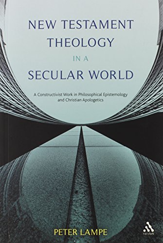 New Testament Theology In A Secular World A Constructivist Work In Philosophical Epistemology And Christian Apologetics Peter Lampe