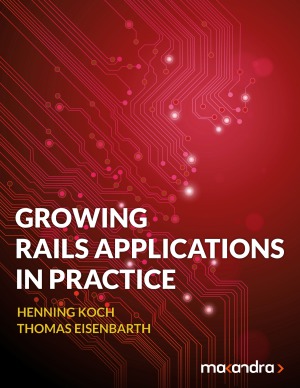 Growing Rails Applications In Practice Henning Koch Thomas Eisenbarth