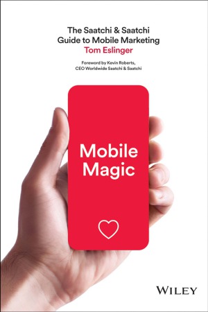 Mobile Magic The Saatchi And Saatchi Guide To Mobile Marketing And Design Tom Eslinger