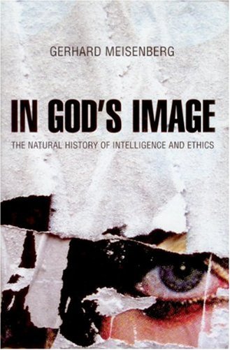 In Gods Image The Natural History Of Intelligence And Ethics Illustrated Edition Gerhard Meisenberg