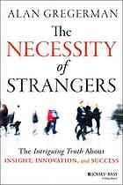 The Necessity Of Strangers The Intriguing Truth About Insight Innovation And Success First Edition Gregerman