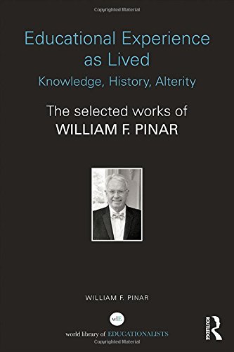 Educational Experience As Lived Knowledge History Alterity The Selected Works Of William F Pinar William F Pinar