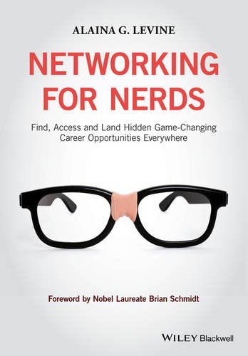 Networking For Nerds Find Access And Land Hidden Gamechanging Career Opportunities Everywhere 1st Edition Alaina G Levine