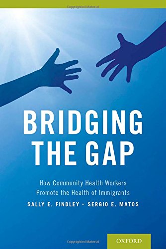 Bridging The Gap How Community Health Workers Promote The Health Of Immigrants 1st Edition Sally Findley